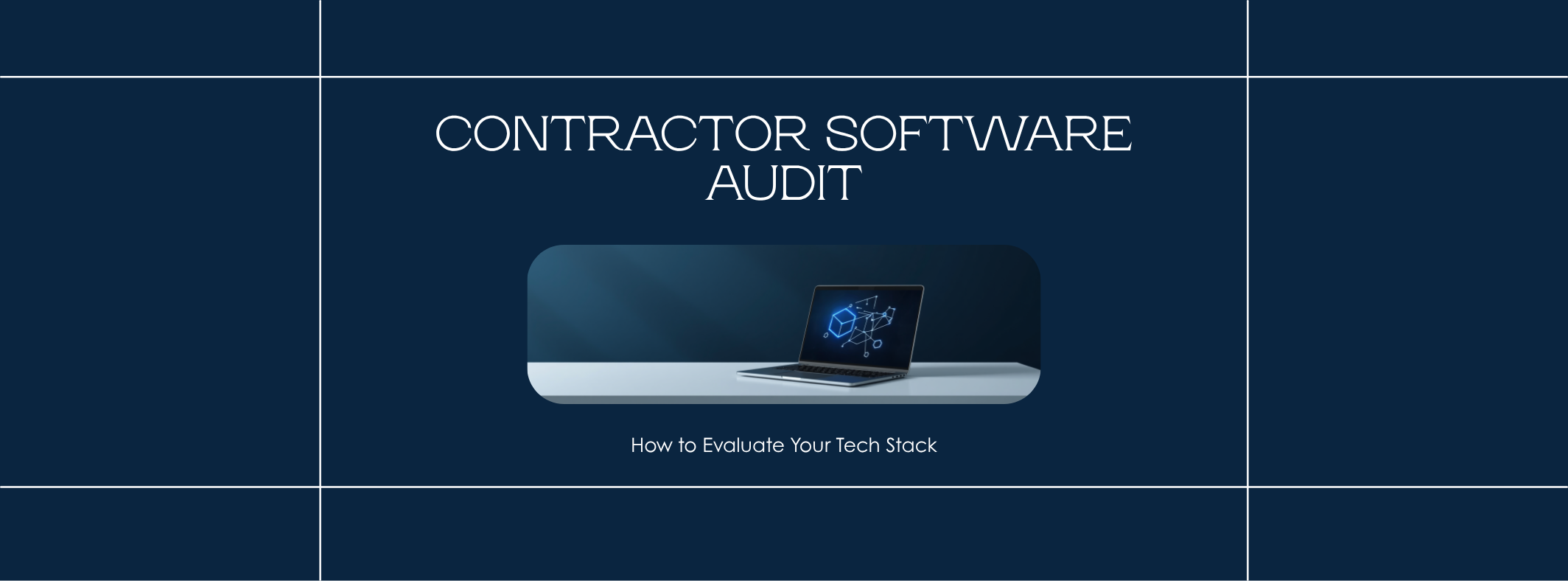 Contractor Software Audit: How to Evaluate Your Tech Stack